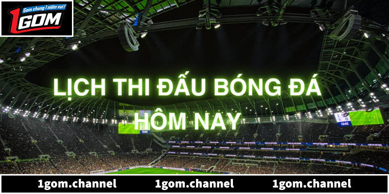 Cập nhật lịch thi đấu bóng đá hôm nay chính xác tại 1Gom